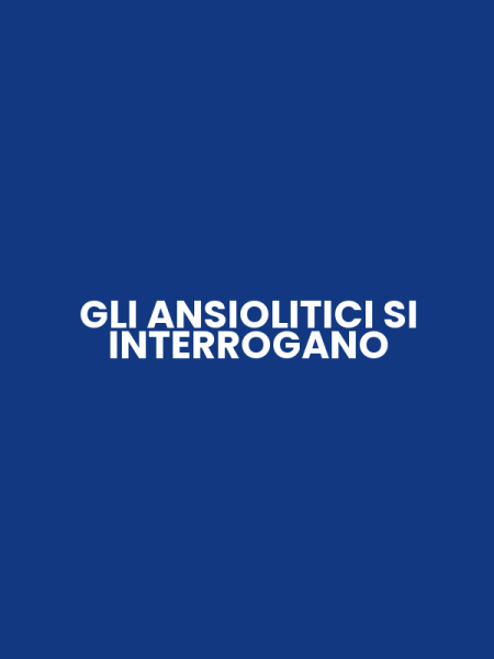 GLI ANSIOLITICI SI INTERROGANO