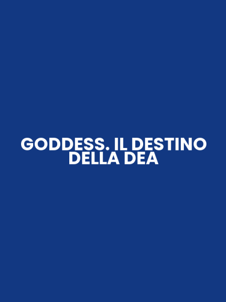 GODDESS. IL DESTINO DELLA DEA