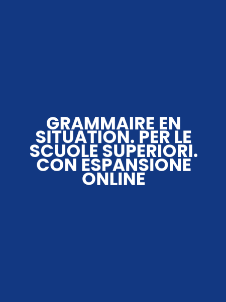 GRAMMAIRE EN SITUATION. PER LE SCUOLE SUPERIORI. CON ESPANSIONE ONLINE