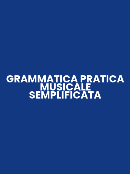 GRAMMATICA PRATICA MUSICALE SEMPLIFICATA