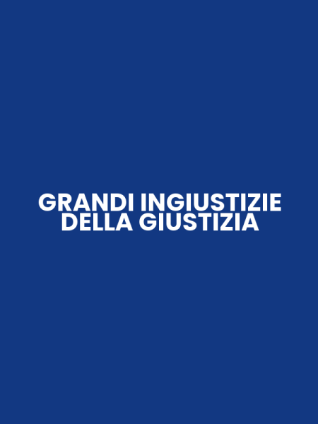 GRANDI INGIUSTIZIE DELLA GIUSTIZIA