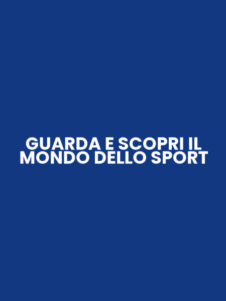 GUARDA E SCOPRI IL MONDO DELLO SPORT