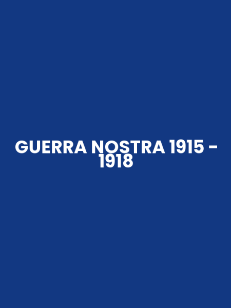 GUERRA NOSTRA 1915 - 1918