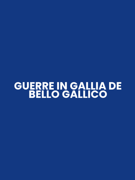GUERRE IN GALLIA DE BELLO GALLICO