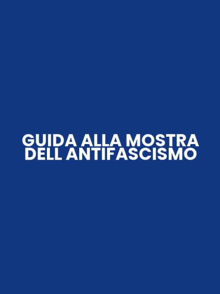 GUIDA ALLA MOSTRA DELL ANTIFASCISMO