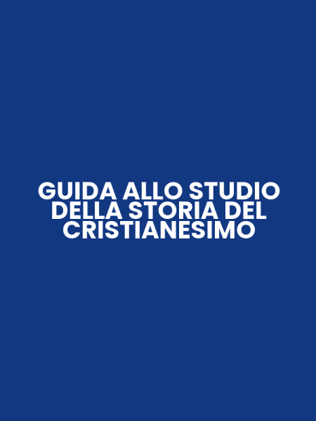 GUIDA ALLO STUDIO DELLA STORIA DEL CRISTIANESIMO