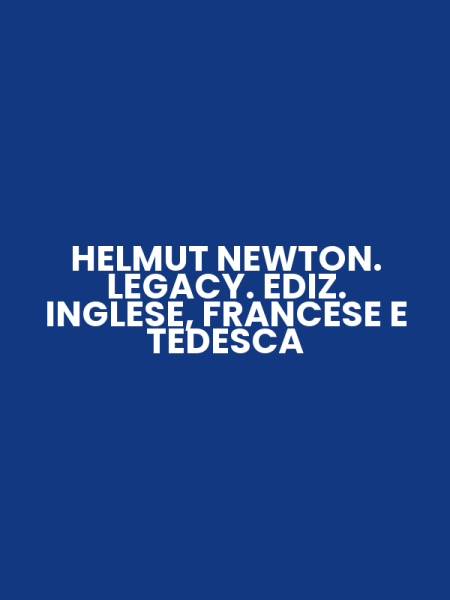 HELMUT NEWTON. LEGACY. EDIZ. INGLESE, FRANCESE E TEDESCA