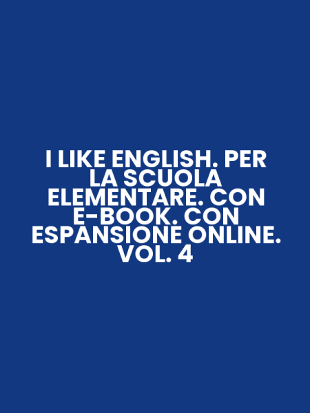 I LIKE ENGLISH. PER LA SCUOLA ELEMENTARE. CON E-BOOK. CON ESPANSIONE ONLINE. VOL. 4