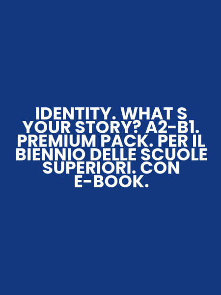 IDENTITY. WHAT S YOUR STORY? A2-B1. PREMIUM PACK. PER IL BIENNIO DELLE SCUOLE SUPERIORI. CON E-BOOK.