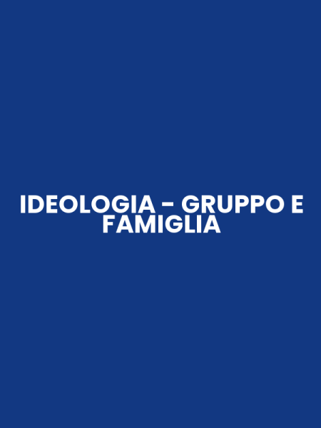IDEOLOGIA - GRUPPO E FAMIGLIA