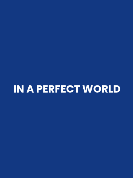 IN A PERFECT WORLD