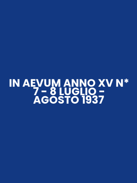 IN AEVUM ANNO XV N* 7 - 8 LUGLIO - AGOSTO 1937