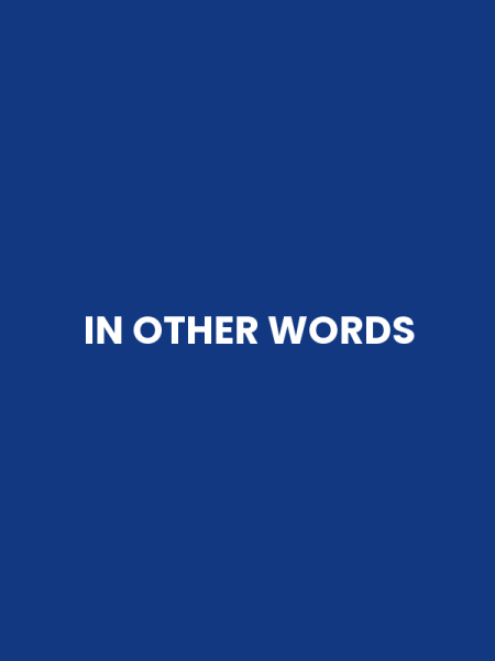 IN OTHER WORDS