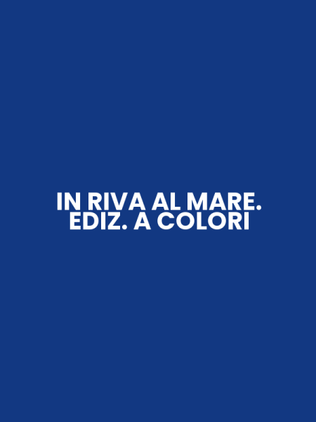 IN RIVA AL MARE. EDIZ. A COLORI