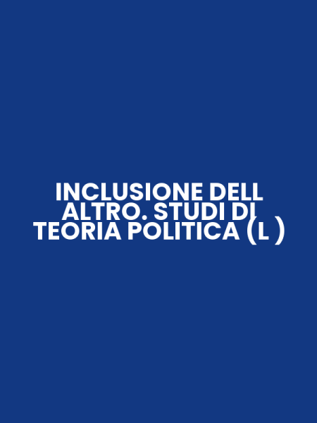 INCLUSIONE DELL ALTRO. STUDI DI TEORIA POLITICA (L )