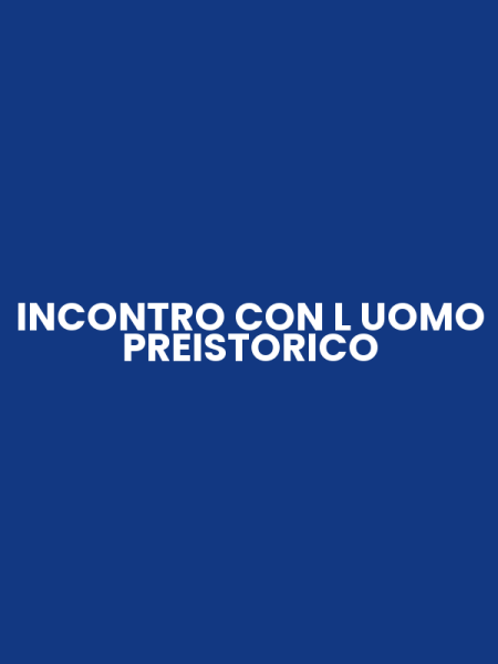 INCONTRO CON L UOMO PREISTORICO