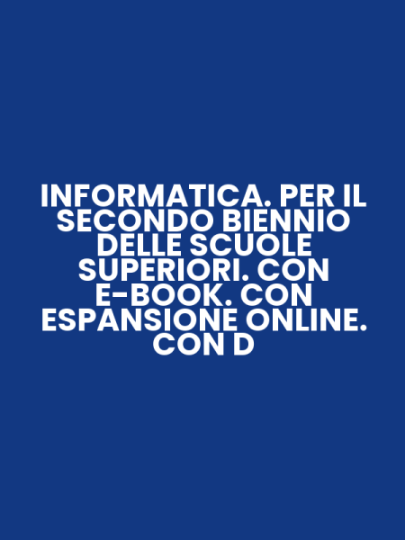 INFORMATICA. PER IL SECONDO BIENNIO DELLE SCUOLE SUPERIORI. CON E-BOOK. CON ESPANSIONE ONLINE. CON D