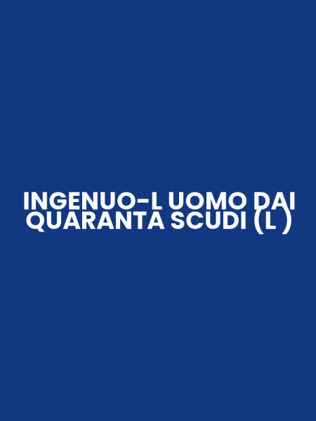 INGENUO-L UOMO DAI QUARANTA SCUDI (L )