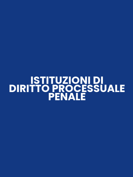 ISTITUZIONI DI DIRITTO PROCESSUALE PENALE