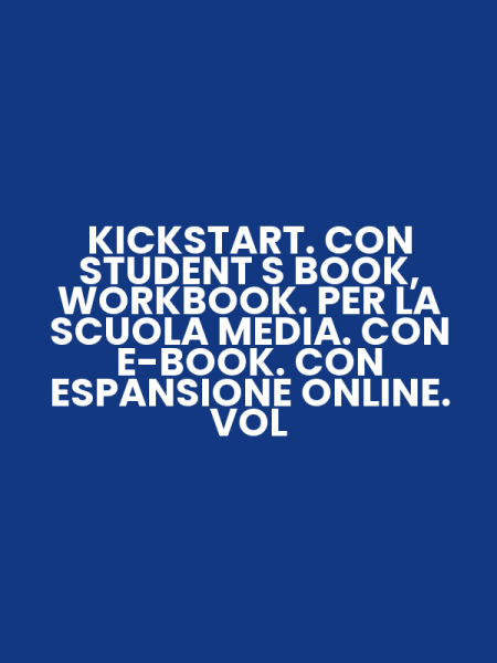 KICKSTART. CON STUDENT S BOOK, WORKBOOK. PER LA SCUOLA MEDIA. CON E-BOOK. CON ESPANSIONE ONLINE. VOL