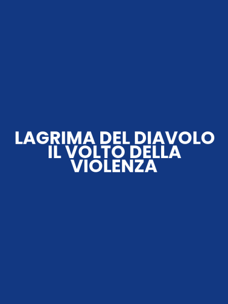 LAGRIMA DEL DIAVOLO IL VOLTO DELLA VIOLENZA