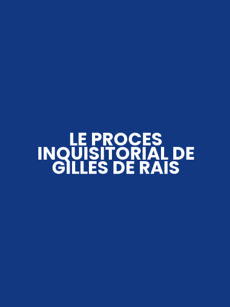 LE PROCES INQUISITORIAL DE GILLES DE RAIS