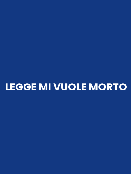 LEGGE MI VUOLE MORTO