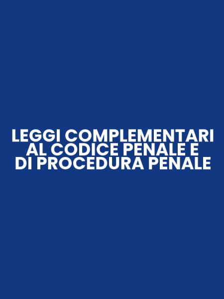 LEGGI COMPLEMENTARI AL CODICE PENALE E DI PROCEDURA PENALE