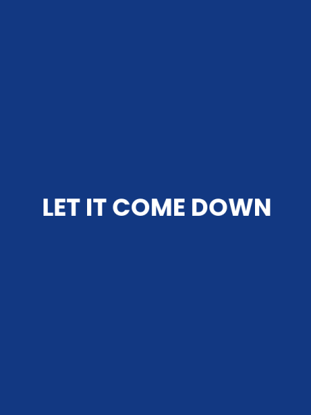 LET IT COME DOWN