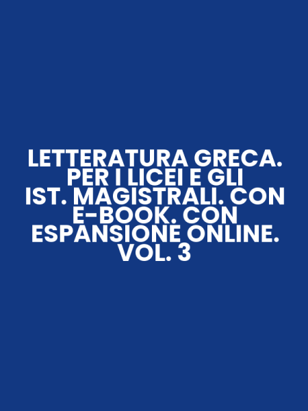 LETTERATURA GRECA. PER I LICEI E GLI IST. MAGISTRALI. CON E-BOOK. CON ESPANSIONE ONLINE. VOL. 3