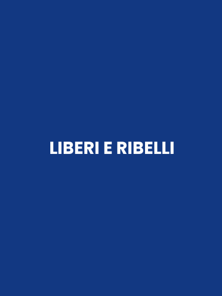 LIBERI E RIBELLI