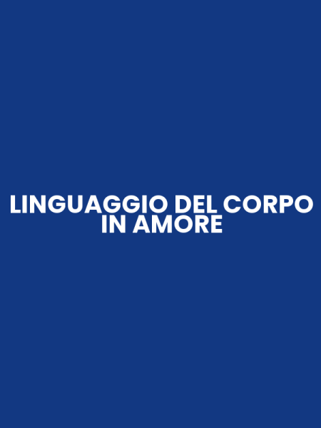 LINGUAGGIO DEL CORPO IN AMORE