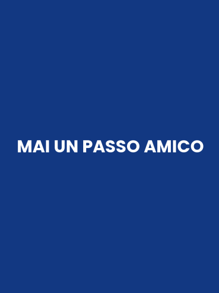 MAI UN PASSO AMICO
