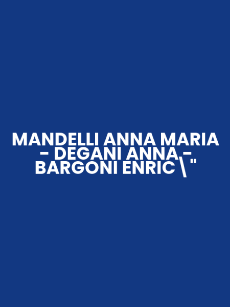 MANDELLI ANNA MARIA - DEGANI ANNA - BARGONI ENRIC"