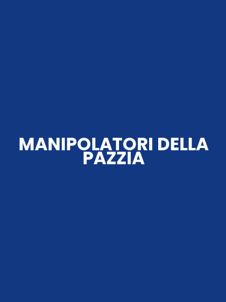 MANIPOLATORI DELLA PAZZIA