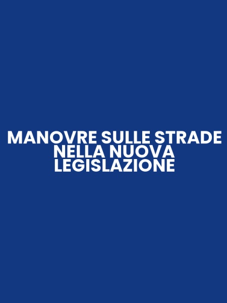 MANOVRE SULLE STRADE NELLA NUOVA LEGISLAZIONE