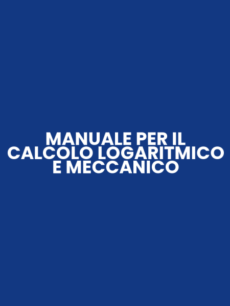 MANUALE PER IL CALCOLO LOGARITMICO E MECCANICO