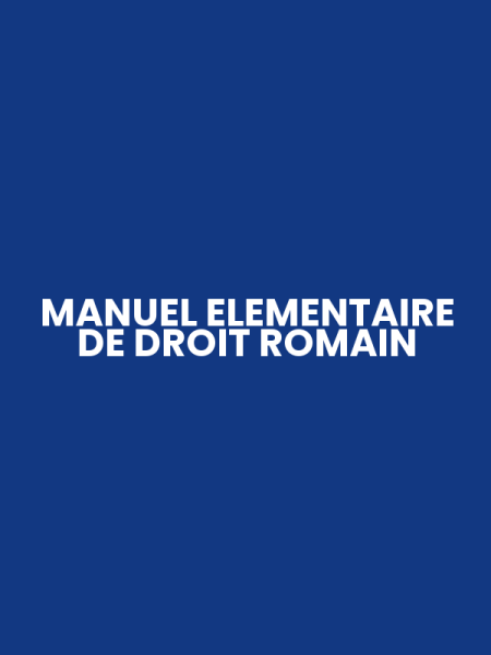 MANUEL ELEMENTAIRE DE DROIT ROMAIN