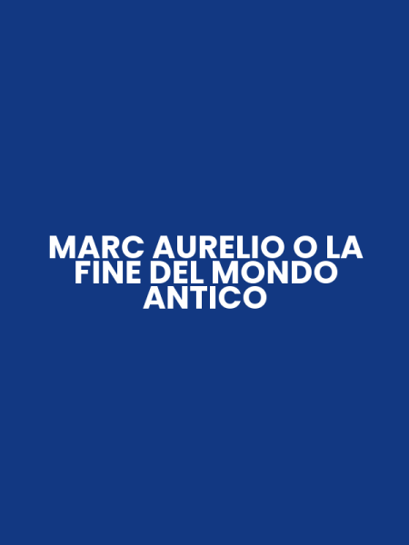MARC AURELIO O LA FINE DEL MONDO ANTICO