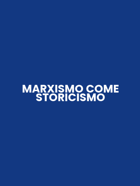 MARXISMO COME STORICISMO