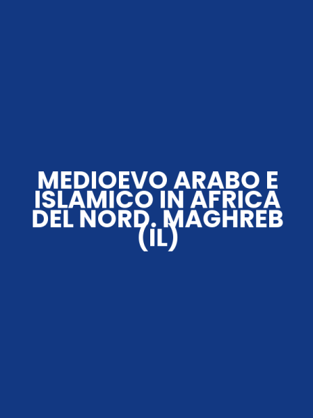 MEDIOEVO ARABO E ISLAMICO IN AFRICA DEL NORD. MAGHREB (IL)