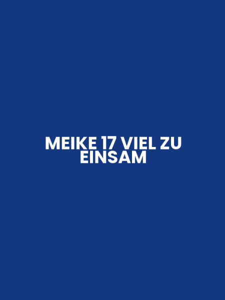 MEIKE 17 VIEL ZU EINSAM
