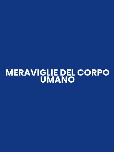 MERAVIGLIE DEL CORPO UMANO