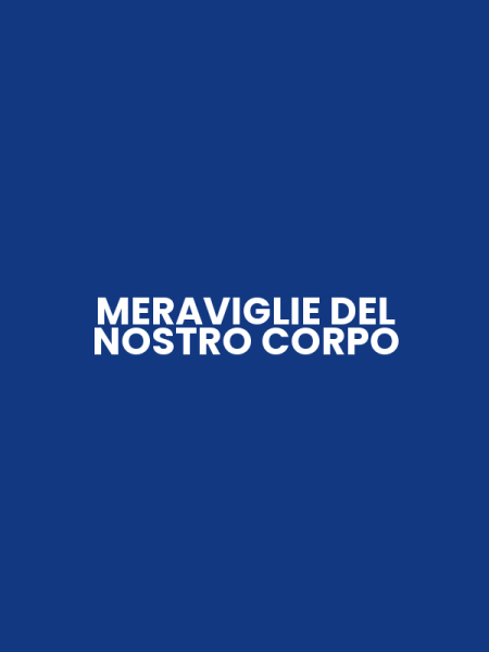MERAVIGLIE DEL NOSTRO CORPO