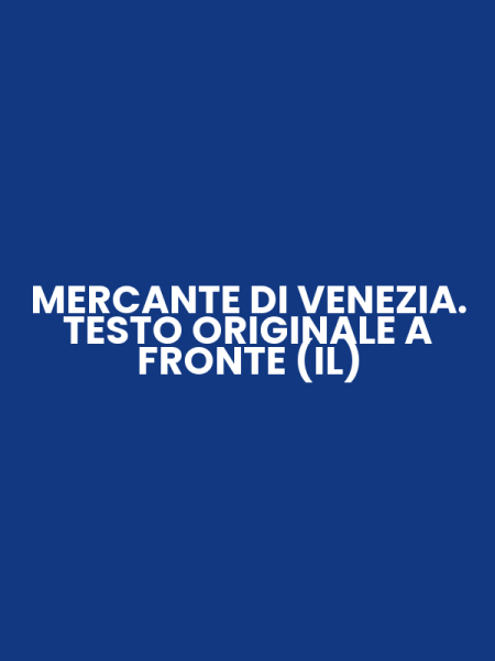 MERCANTE DI VENEZIA. TESTO ORIGINALE A FRONTE (IL)