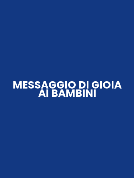 MESSAGGIO DI GIOIA AI BAMBINI