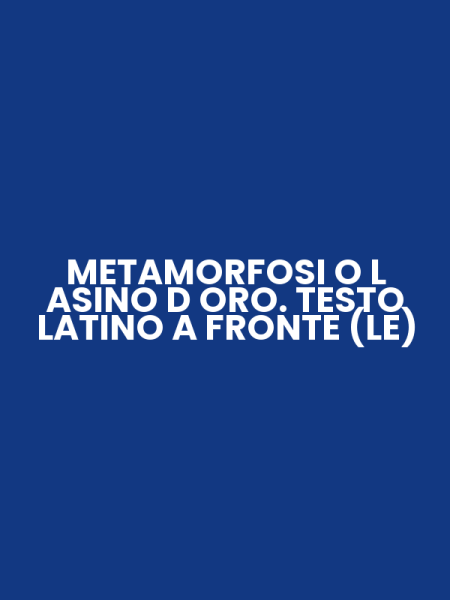 METAMORFOSI O L ASINO D ORO. TESTO LATINO A FRONTE (LE)