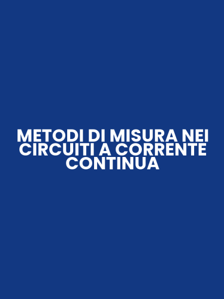 METODI DI MISURA NEI CIRCUITI A CORRENTE CONTINUA