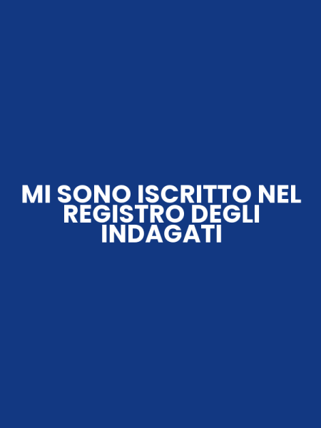 MI SONO ISCRITTO NEL REGISTRO DEGLI INDAGATI
