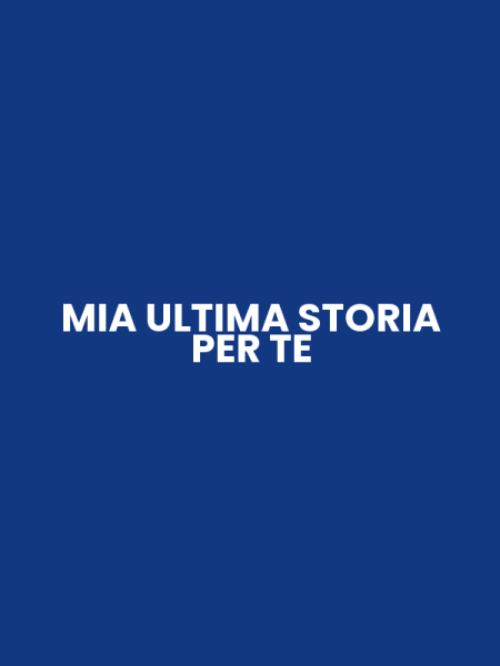 MIA ULTIMA STORIA PER TE